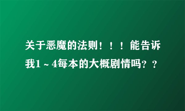 关于恶魔的法则！！！能告诉我1～4每本的大概剧情吗？？