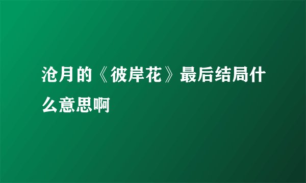 沧月的《彼岸花》最后结局什么意思啊