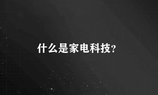 什么是家电科技？