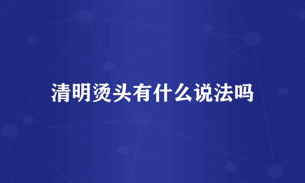 清明烫头有什么说法吗