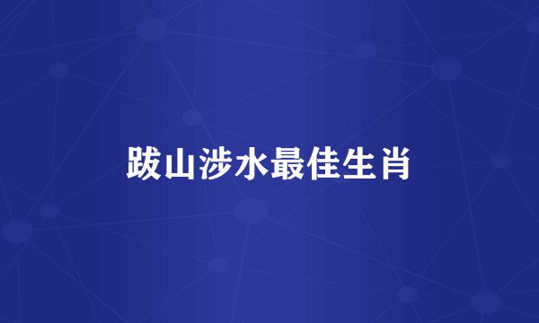 跋山涉水最佳生肖