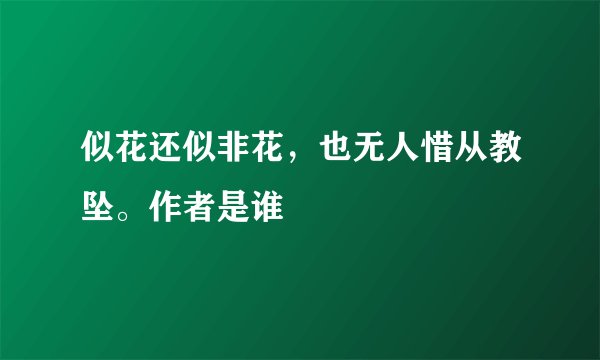 似花还似非花，也无人惜从教坠。作者是谁