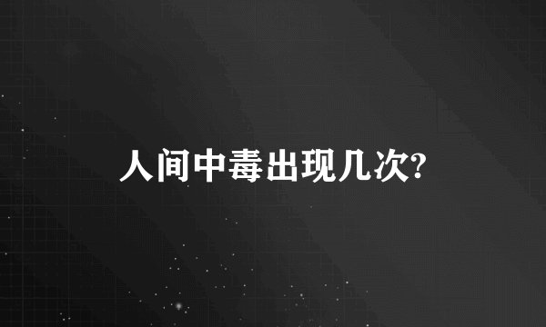 人间中毒出现几次?