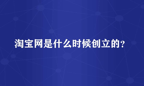 淘宝网是什么时候创立的？