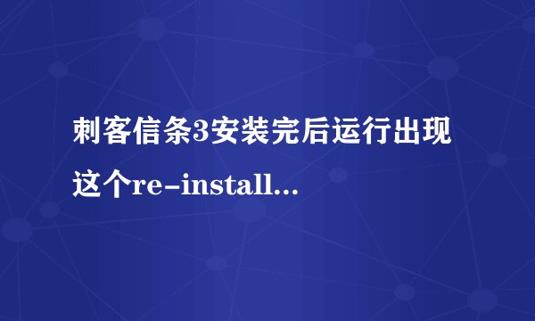 刺客信条3安装完后运行出现这个re-installing the game may fix this problem