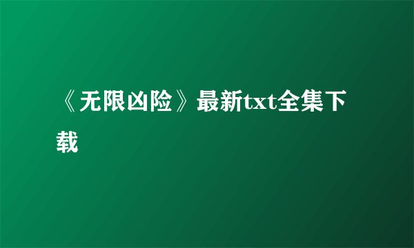 《无限凶险》最新txt全集下载