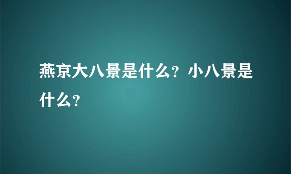 燕京大八景是什么？小八景是什么？