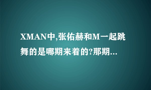 XMAN中,张佑赫和M一起跳舞的是哪期来着的?那期还有允浩!