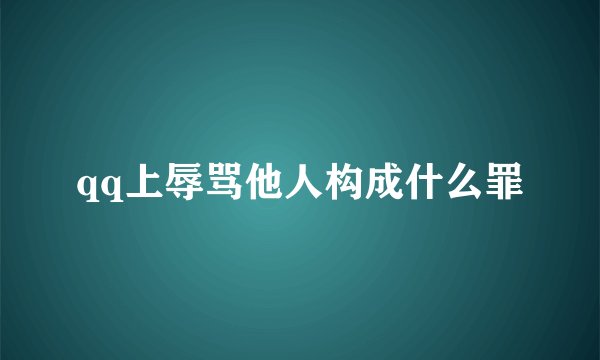 qq上辱骂他人构成什么罪