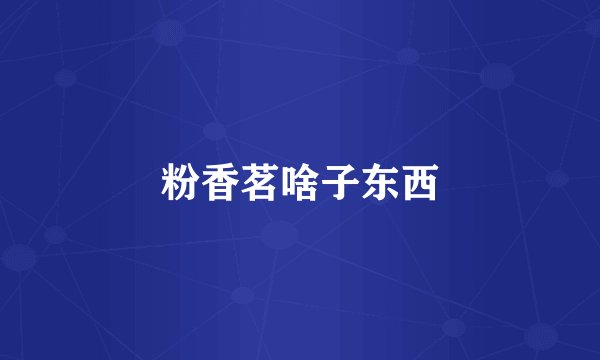 粉香茗啥子东西