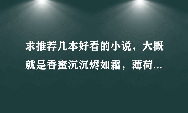 求推荐几本好看的小说，大概就是香蜜沉沉烬如霜，薄荷荼靡梨花白那样的，谢谢～