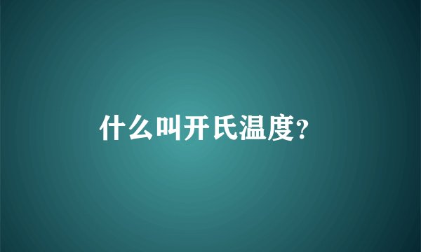 什么叫开氏温度？