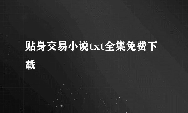 贴身交易小说txt全集免费下载