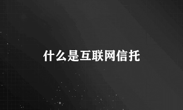 什么是互联网信托
