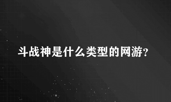 斗战神是什么类型的网游？