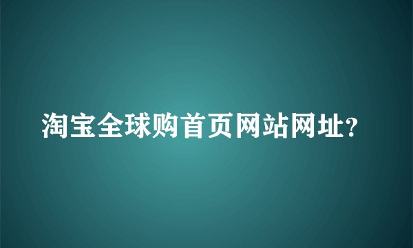 淘宝全球购首页网站网址？