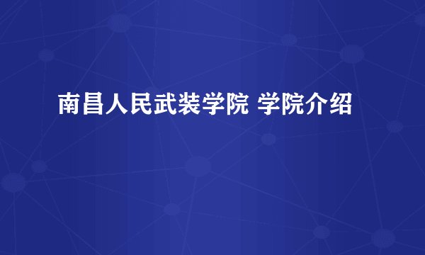 南昌人民武装学院 学院介绍