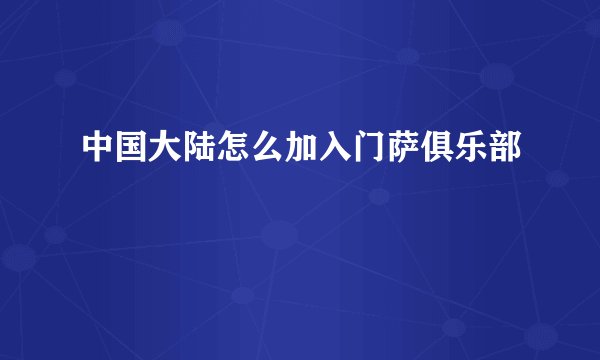中国大陆怎么加入门萨俱乐部