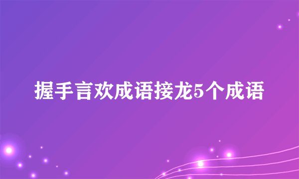 握手言欢成语接龙5个成语