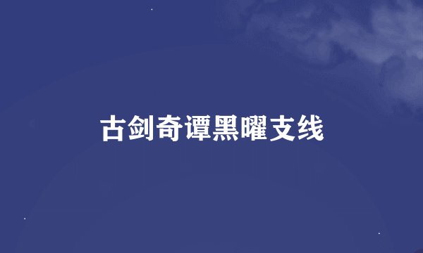 古剑奇谭黑曜支线