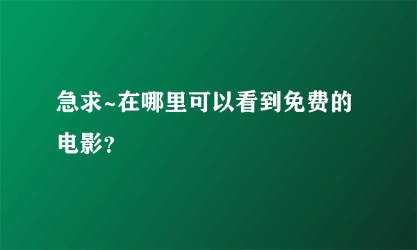 急求~在哪里可以看到免费的电影？