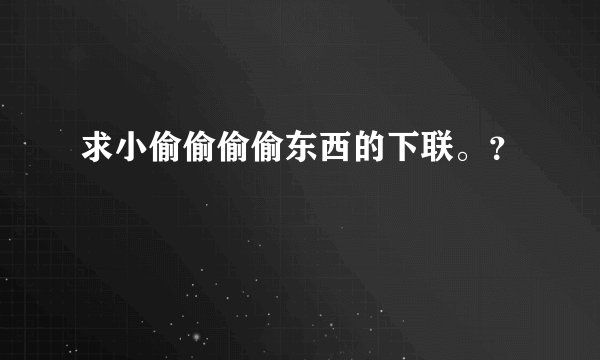 求小偷偷偷偷东西的下联。？