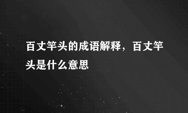 百丈竿头的成语解释，百丈竿头是什么意思