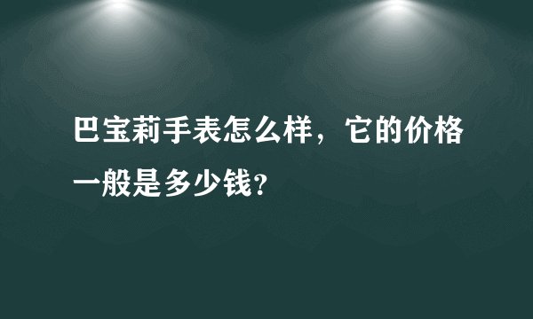 巴宝莉手表怎么样，它的价格一般是多少钱？