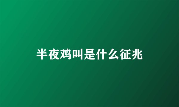 半夜鸡叫是什么征兆