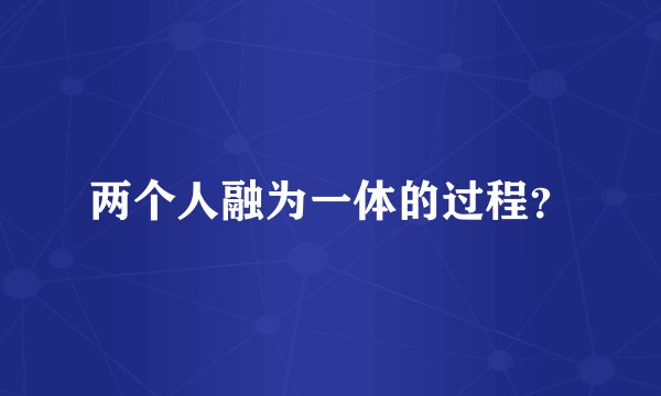 两个人融为一体的过程？