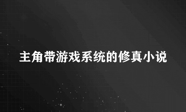 主角带游戏系统的修真小说