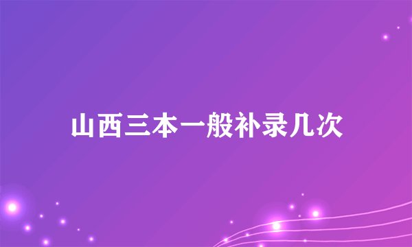 山西三本一般补录几次