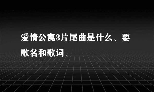 爱情公寓3片尾曲是什么、要歌名和歌词、