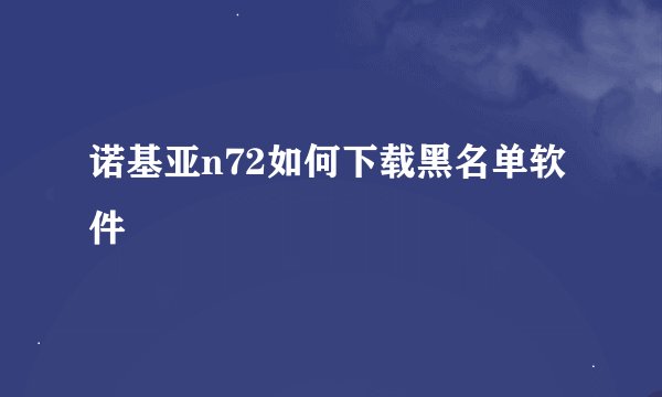 诺基亚n72如何下载黑名单软件