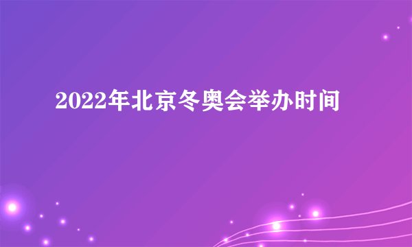 2022年北京冬奥会举办时间