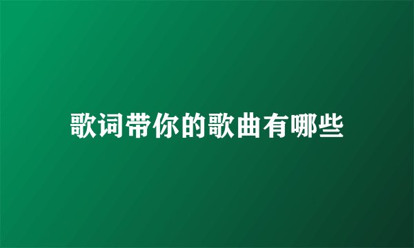 歌词带你的歌曲有哪些