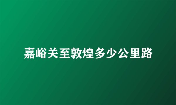 嘉峪关至敦煌多少公里路