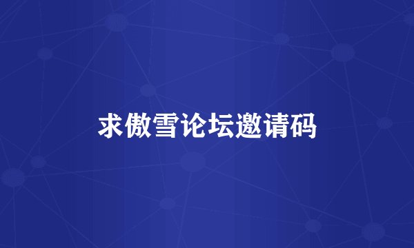 求傲雪论坛邀请码