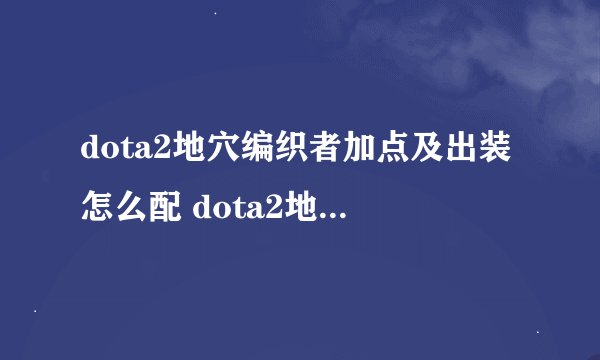 dota2地穴编织者加点及出装怎么配 dota2地穴编织者出装攻略