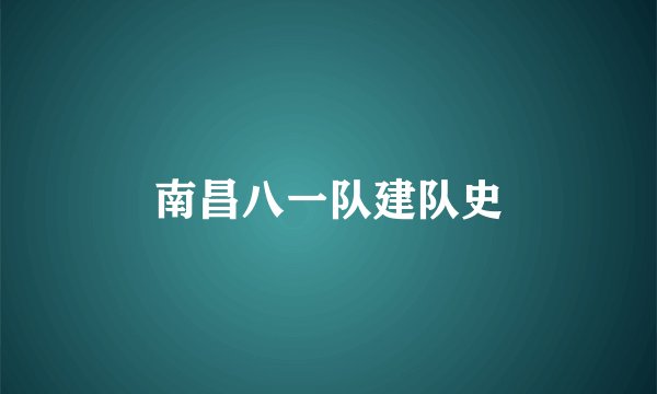 南昌八一队建队史