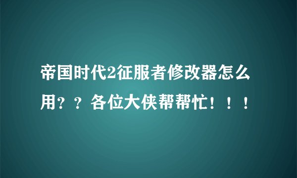 帝国时代2征服者修改器怎么用？？各位大侠帮帮忙！！！