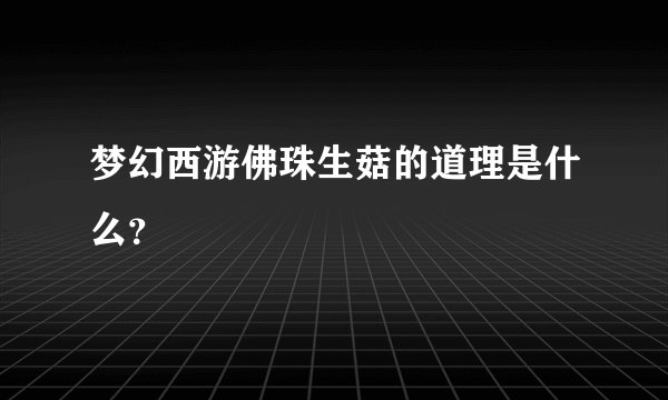 梦幻西游佛珠生菇的道理是什么？