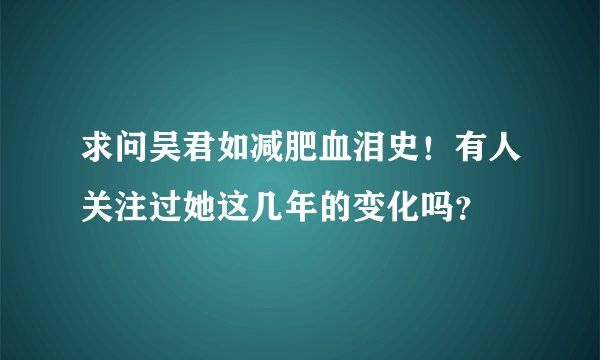 求问吴君如减肥血泪史！有人关注过她这几年的变化吗？