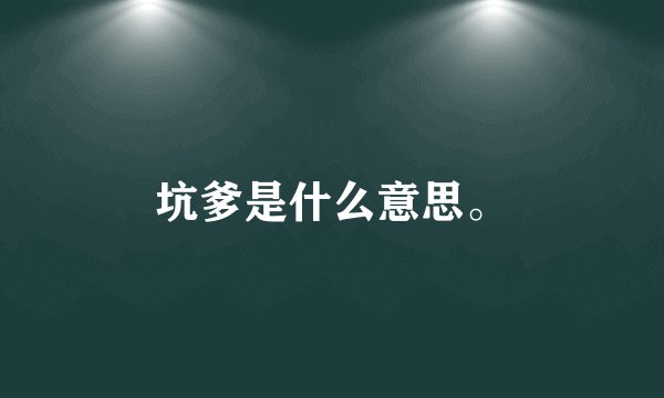 坑爹是什么意思。