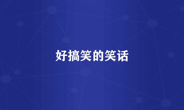 好搞笑的笑话