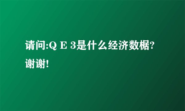 请问:Q E 3是什么经济数椐?谢谢!