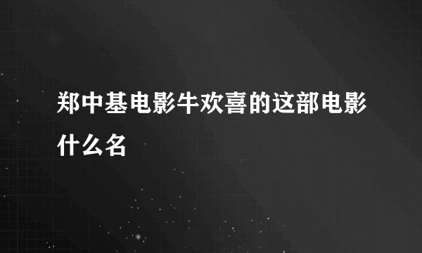 郑中基电影牛欢喜的这部电影什么名