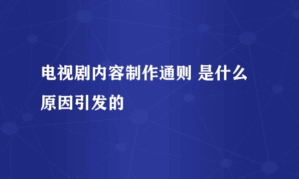 电视剧内容制作通则 是什么原因引发的