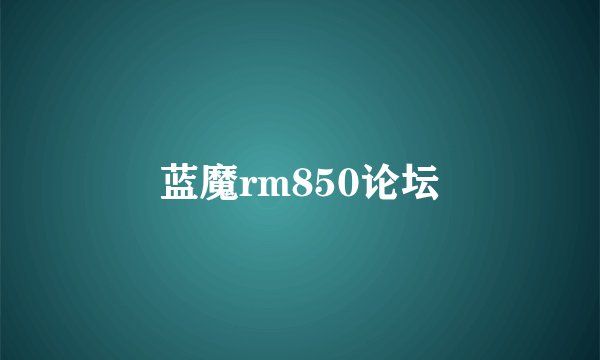 蓝魔rm850论坛