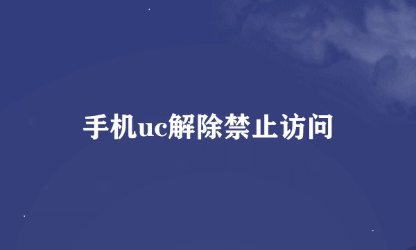 手机uc解除禁止访问